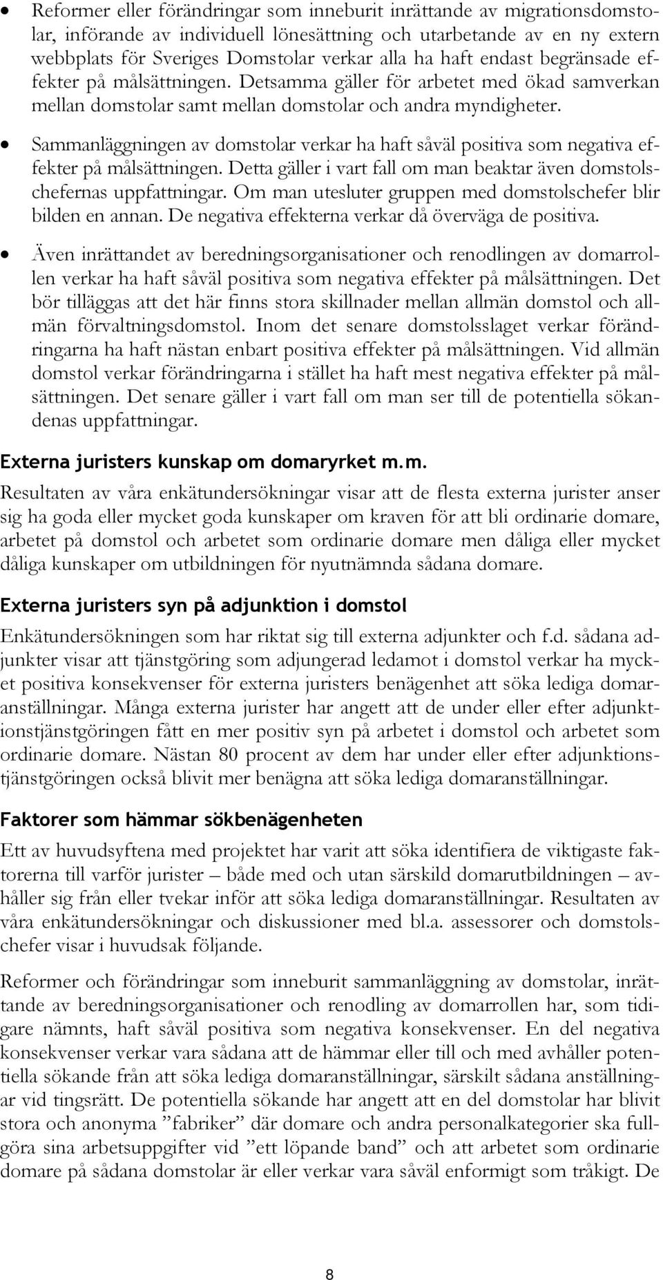 Sammanläggningen av domstolar verkar ha haft såväl positiva som negativa effekter på målsättningen. Detta gäller i vart fall om man beaktar även domstolschefernas uppfattningar.