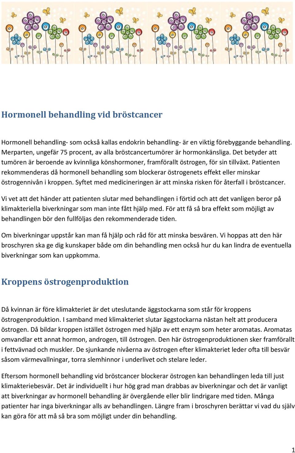 Patienten rekommenderas då hormonell behandling som blockerar östrogenets effekt eller minskar östrogennivån i kroppen. Syftet med medicineringen är att minska risken för återfall i bröstcancer.