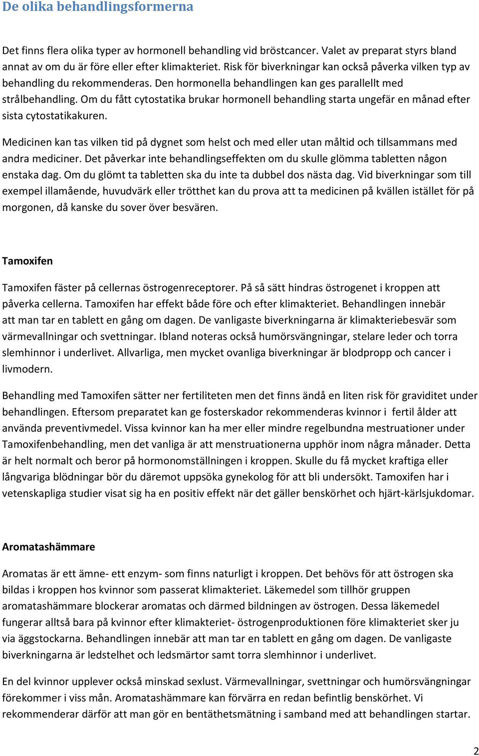 Om du fått cytostatika brukar hormonell behandling starta ungefär en månad efter sista cytostatikakuren.