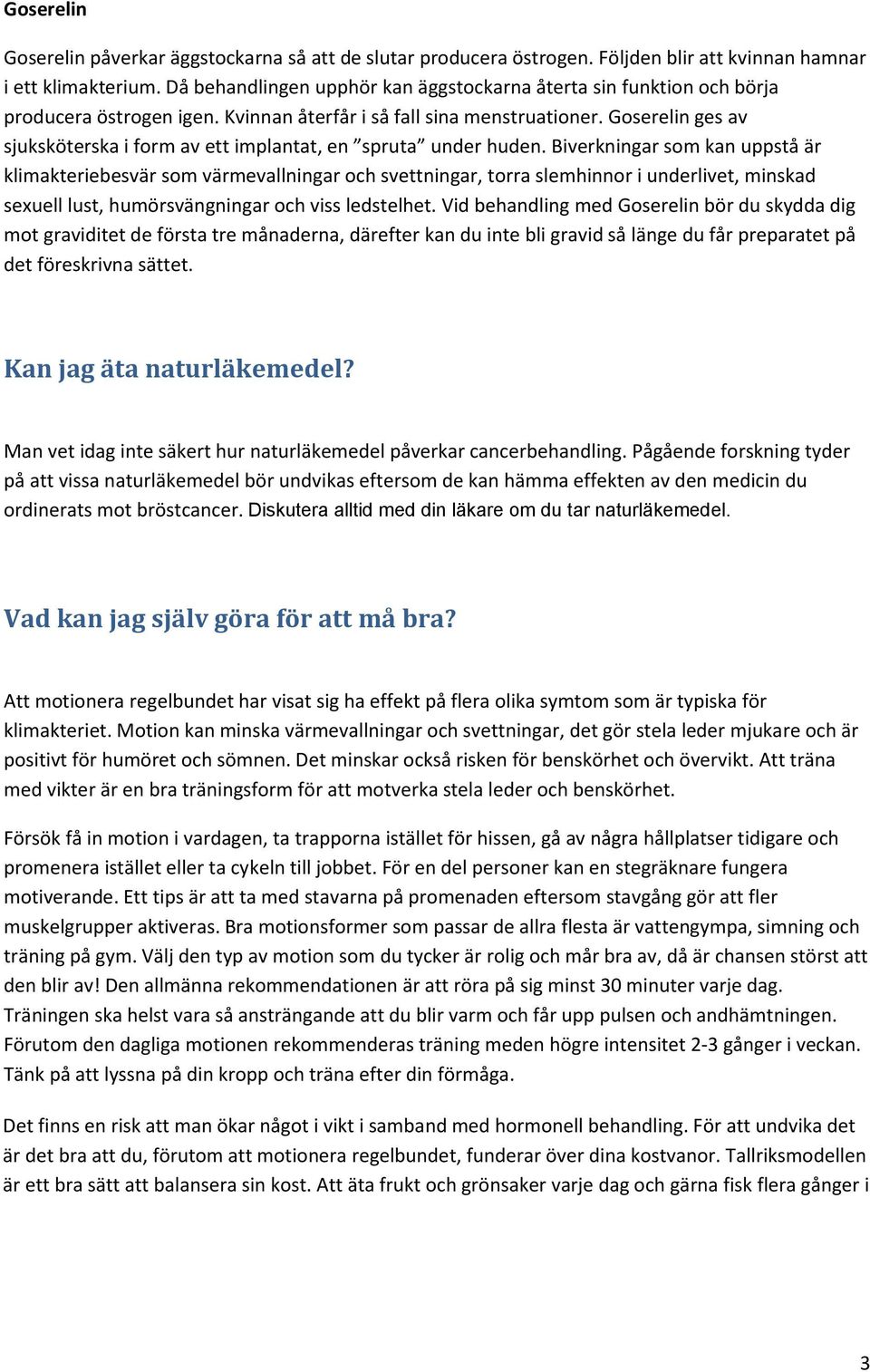 Goserelin ges av sjuksköterska i form av ett implantat, en spruta under huden.