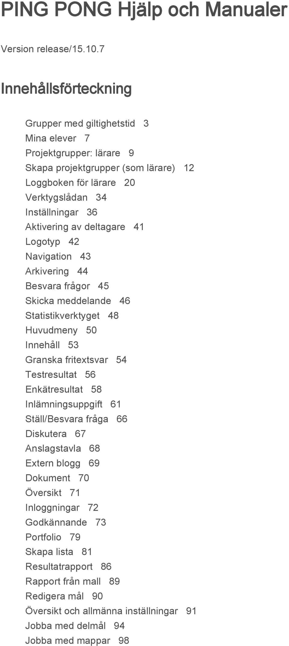 Aktivering av deltagare 41 Logotyp 42 Navigation 43 Arkivering 44 Besvara frågor 45 Skicka meddelande 46 Statistikverktyget 48 Huvudmeny 50 Innehåll 53 Granska fritextsvar 54 Testresultat