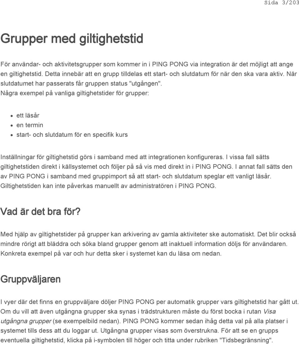 Några exempel på vanliga giltighetstider för grupper: ett läsår en termin start- och slutdatum för en specifik kurs Inställningar för giltighetstid görs i samband med att integrationen konfigureras.