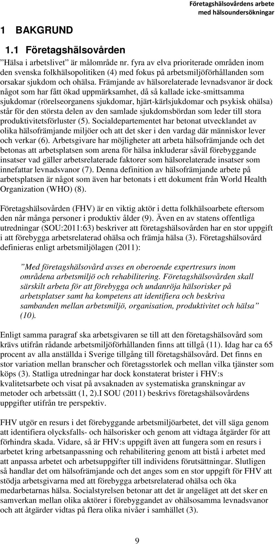 Främjande av hälsorelaterade levnadsvanor är dock något som har fått ökad uppmärksamhet, då så kallade icke-smittsamma sjukdomar (rörelseorganens sjukdomar, hjärt-kärlsjukdomar och psykisk ohälsa)