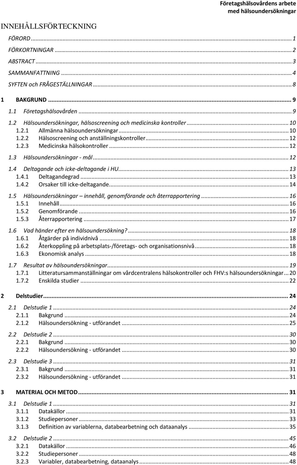 .. 12 1.3 Hälsoundersökningar - mål... 12 1.4 Deltagande och icke-deltagande i HU... 13 1.4.1 Deltagandegrad... 13 1.4.2 Orsaker till icke-deltagande... 14 1.