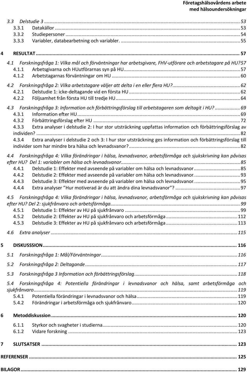 .. 60 4.2 Forskningsfråga 2: Vilka arbetstagare väljer att delta i en eller flera HU?... 62 4.2.1 Delstudie 1: icke-deltagande vid en första HU... 62 4.2.2 Följsamhet från första HU till tredje HU.