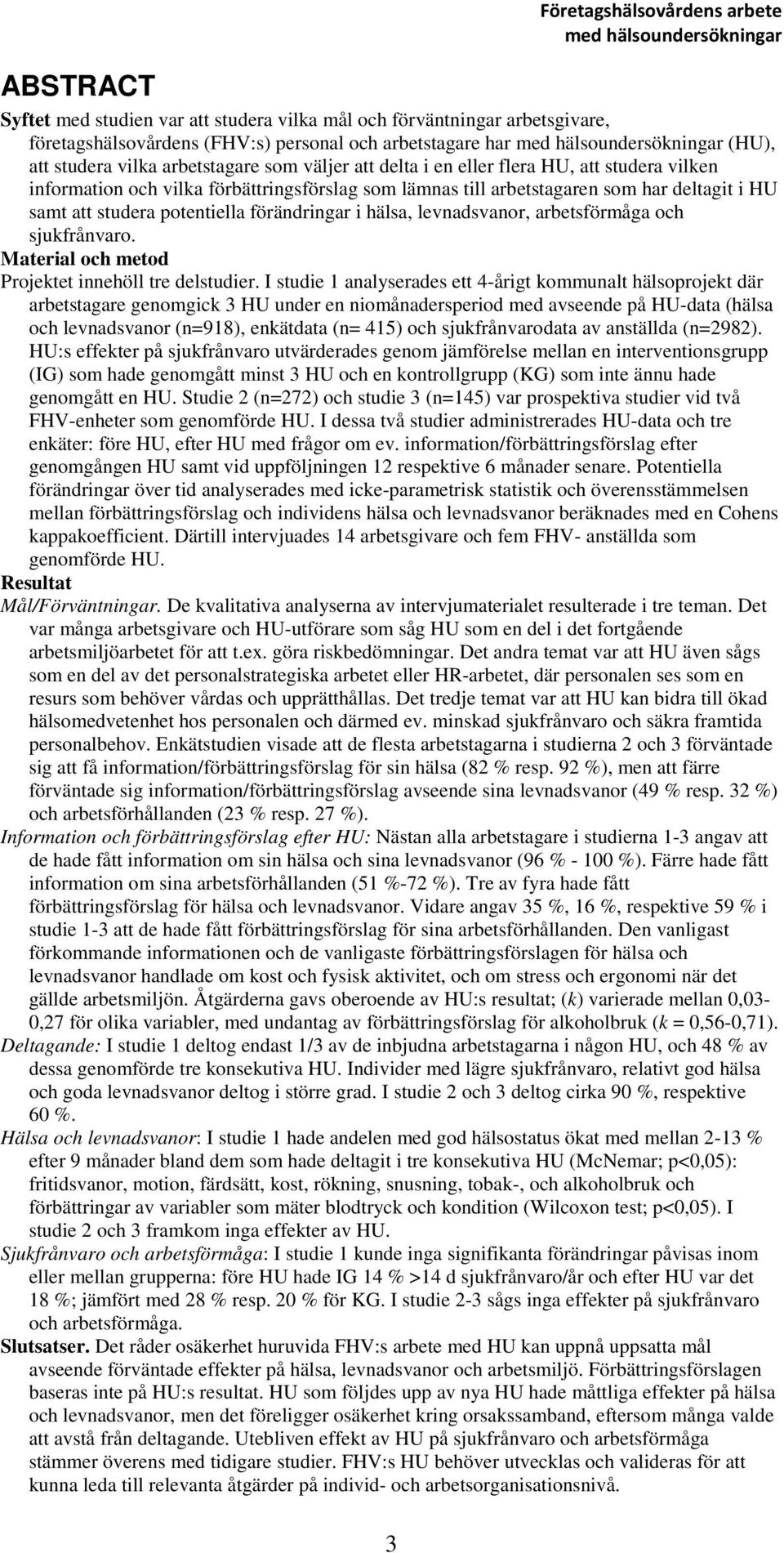 förändringar i hälsa, levnadsvanor, arbetsförmåga och sjukfrånvaro. Material och metod Projektet innehöll tre delstudier.