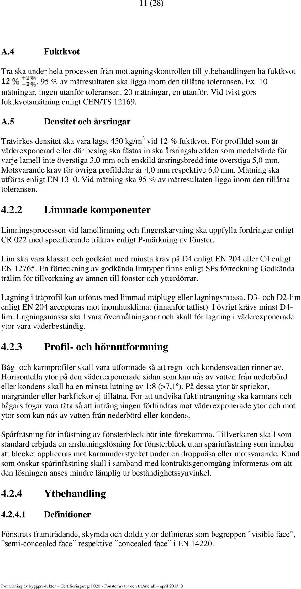 5 Densitet och årsringar Trävirkes densitet ska vara lägst 450 kg/m 3 vid 12 % fuktkvot.