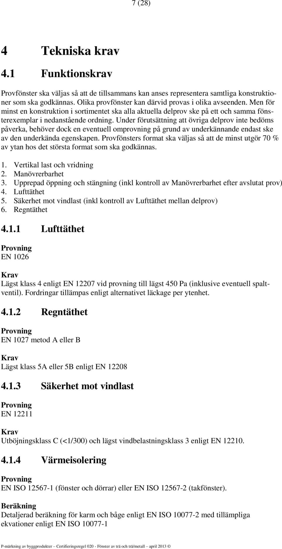 Under förutsättning att övriga delprov inte bedöms påverka, behöver dock en eventuell omprovning på grund av underkännande endast ske av den underkända egenskapen.