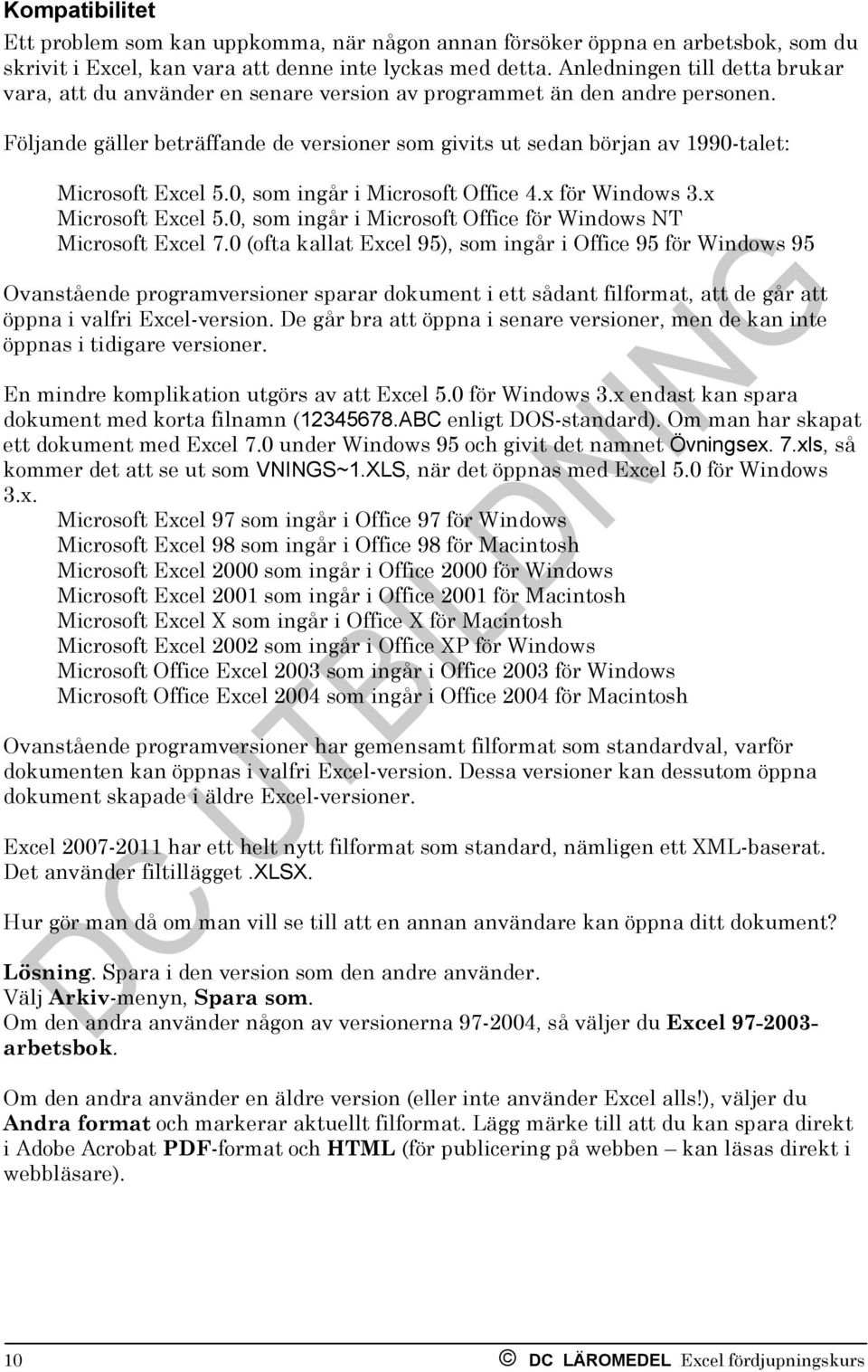 Följande gäller beträffande de versioner som givits ut sedan början av 1990-talet: Microsoft Excel 5.0, som ingår i Microsoft Office 4.x för Windows 3.x Microsoft Excel 5.