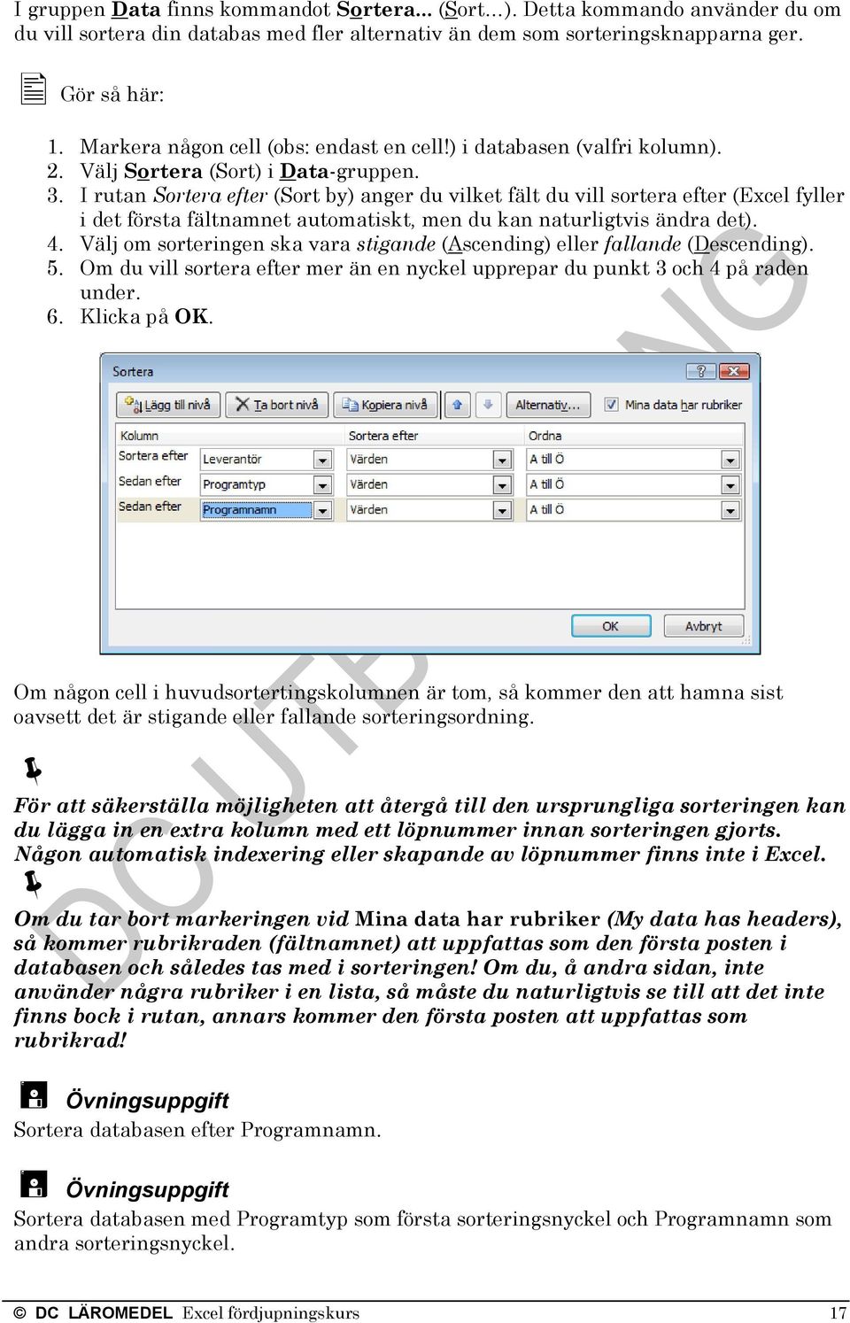 I rutan Sortera efter (Sort by) anger du vilket fält du vill sortera efter (Excel fyller i det första fältnamnet automatiskt, men du kan naturligtvis ändra det). 4.