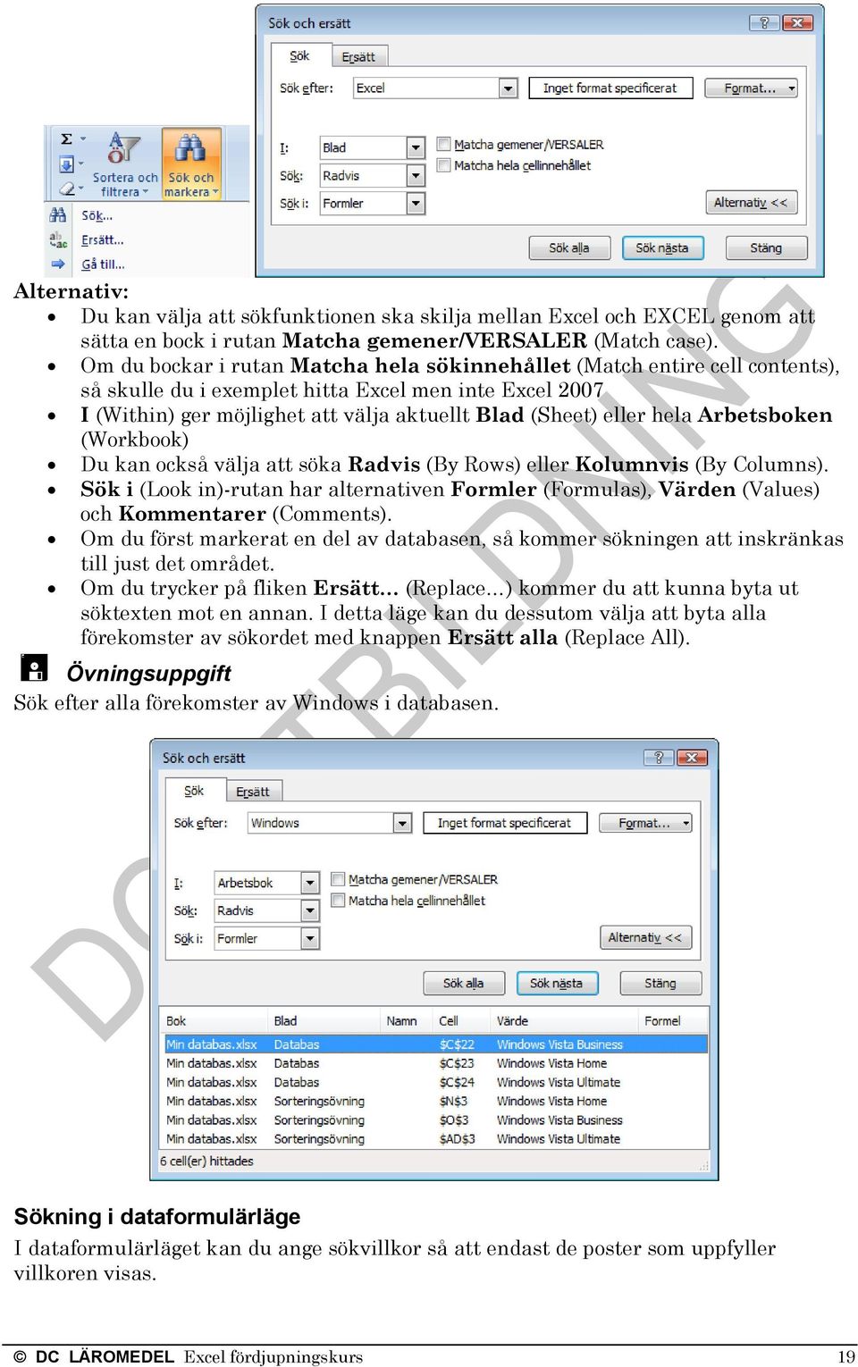 hela Arbetsboken (Workbook) Du kan också välja att söka Radvis (By Rows) eller Kolumnvis (By Columns).