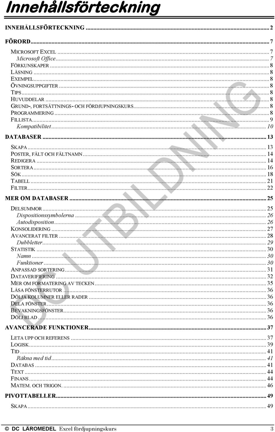 .. 18 TABELL... 21 FILTER... 22 MER OM DATABASER... 25 DELSUMMOR... 25 Dispositionssymbolerna... 26 Autodisposition... 26 KONSOLIDERING... 27 AVANCERAT FILTER... 28 Dubbletter... 29 STATISTIK.