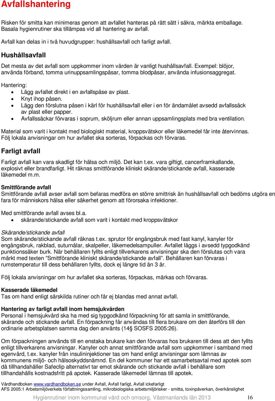 Exempel: blöjor, använda förband, tomma urinuppsamlingspåsar, tomma blodpåsar, använda infusionsaggregat. Hantering: Lägg avfallet direkt i en avfallspåse av plast. Knyt ihop påsen.