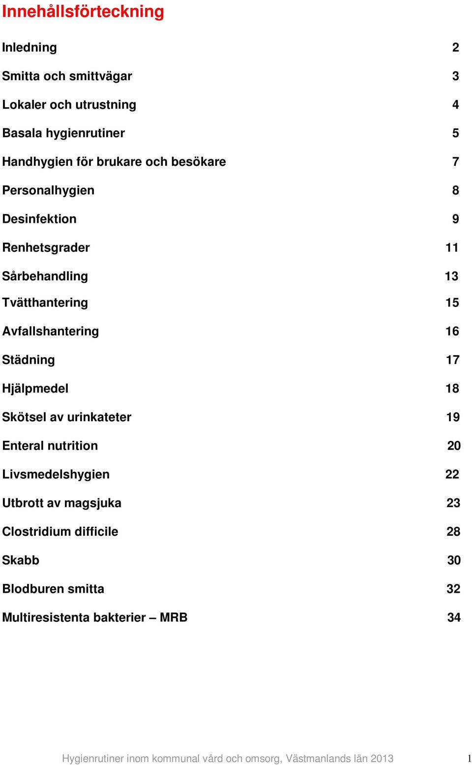 17 Hjälpmedel 18 Skötsel av urinkateter 19 Enteral nutrition 20 Livsmedelshygien 22 Utbrott av magsjuka 23 Clostridium difficile