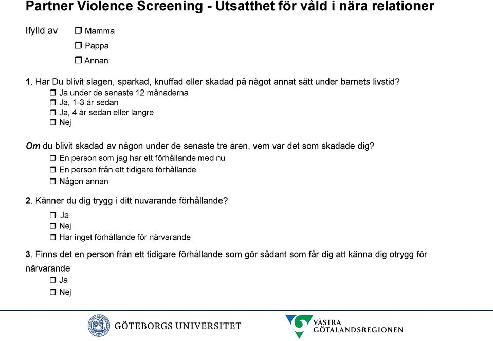 r Ja under de senaste 12 månaderna r Ja, 1-3 år sedan r Ja, 4 år sedan eller längre r Nej Om du blivit skadad av någon under de senaste tre åren, vem var det som skadade dig?