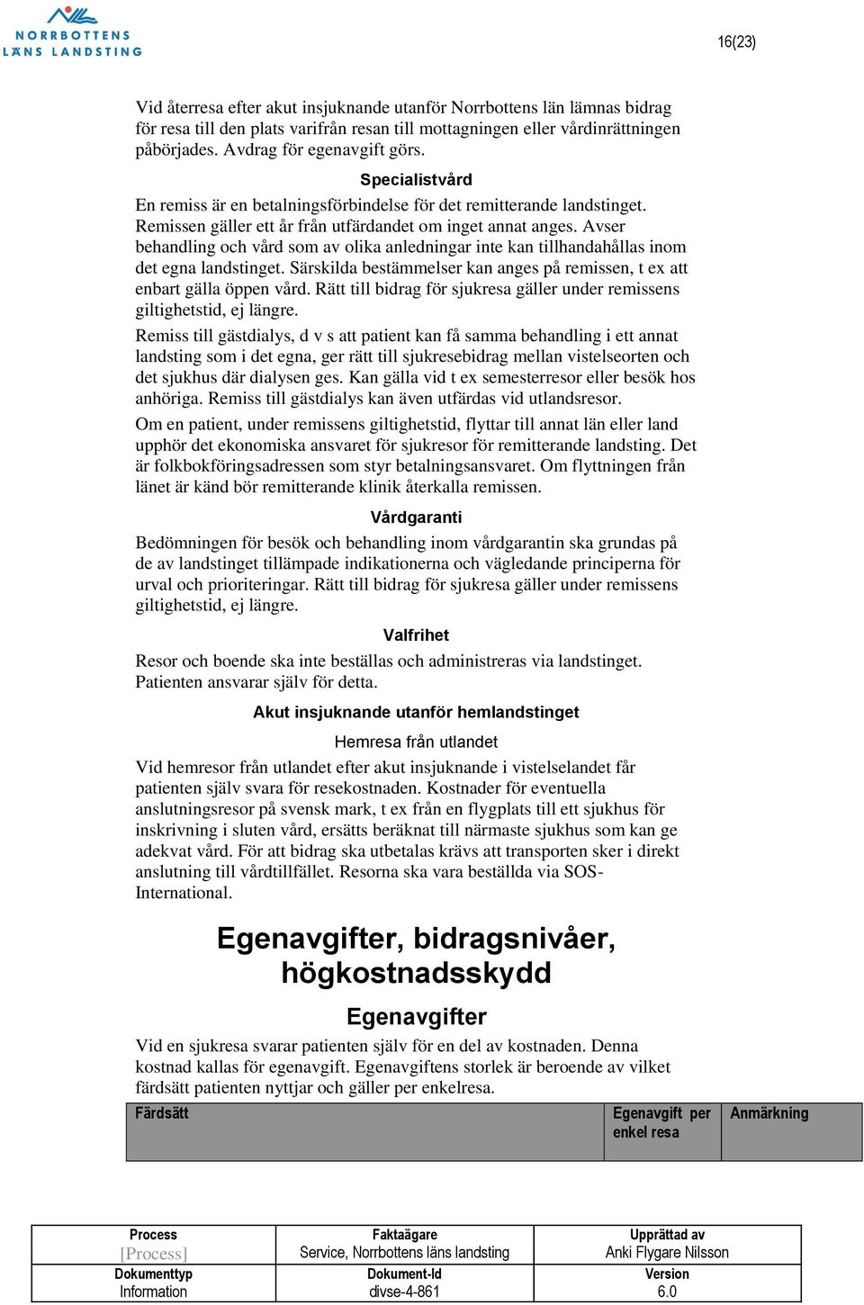 Avser behandling och vård som av olika anledningar inte kan tillhandahållas inom det egna landstinget. Särskilda bestämmelser kan anges på remissen, t ex att enbart gälla öppen vård.