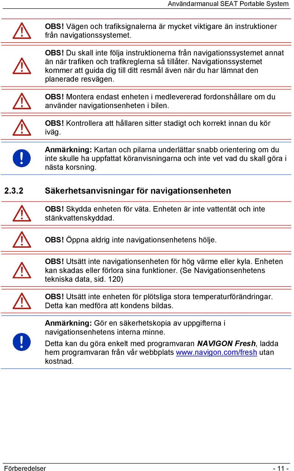 Navigationssystemet kommer att guida dig till ditt resmål även när du har lämnat den planerade resvägen. OBS!