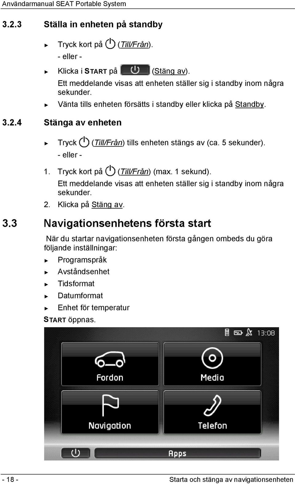 Tryck kort på (Till/Från) (max. 1 sekund). Ett meddelande visas att enheten ställer sig i standby inom några sekunder. 2. Klicka på Stäng av. 3.