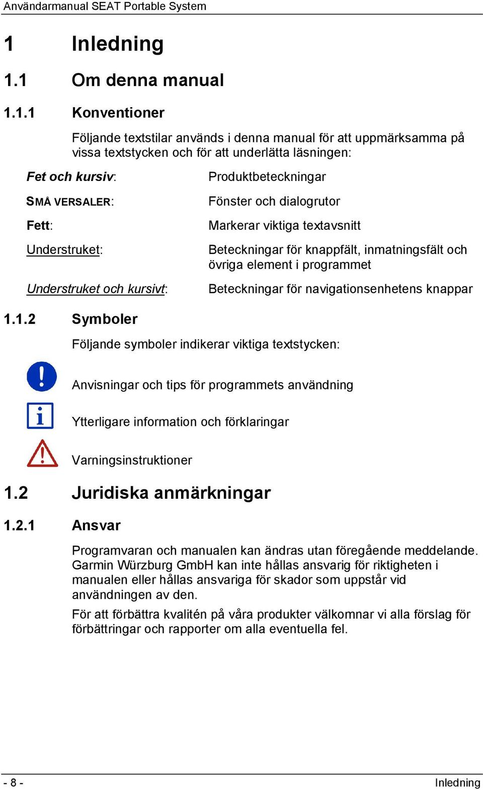 Beteckningar för navigationsenhetens knappar 1.