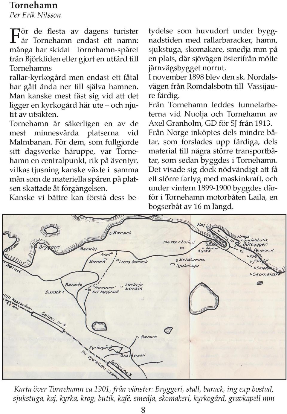 Tornehamn är säkerligen en av de mest minnesvärda platserna vid Malmbanan.