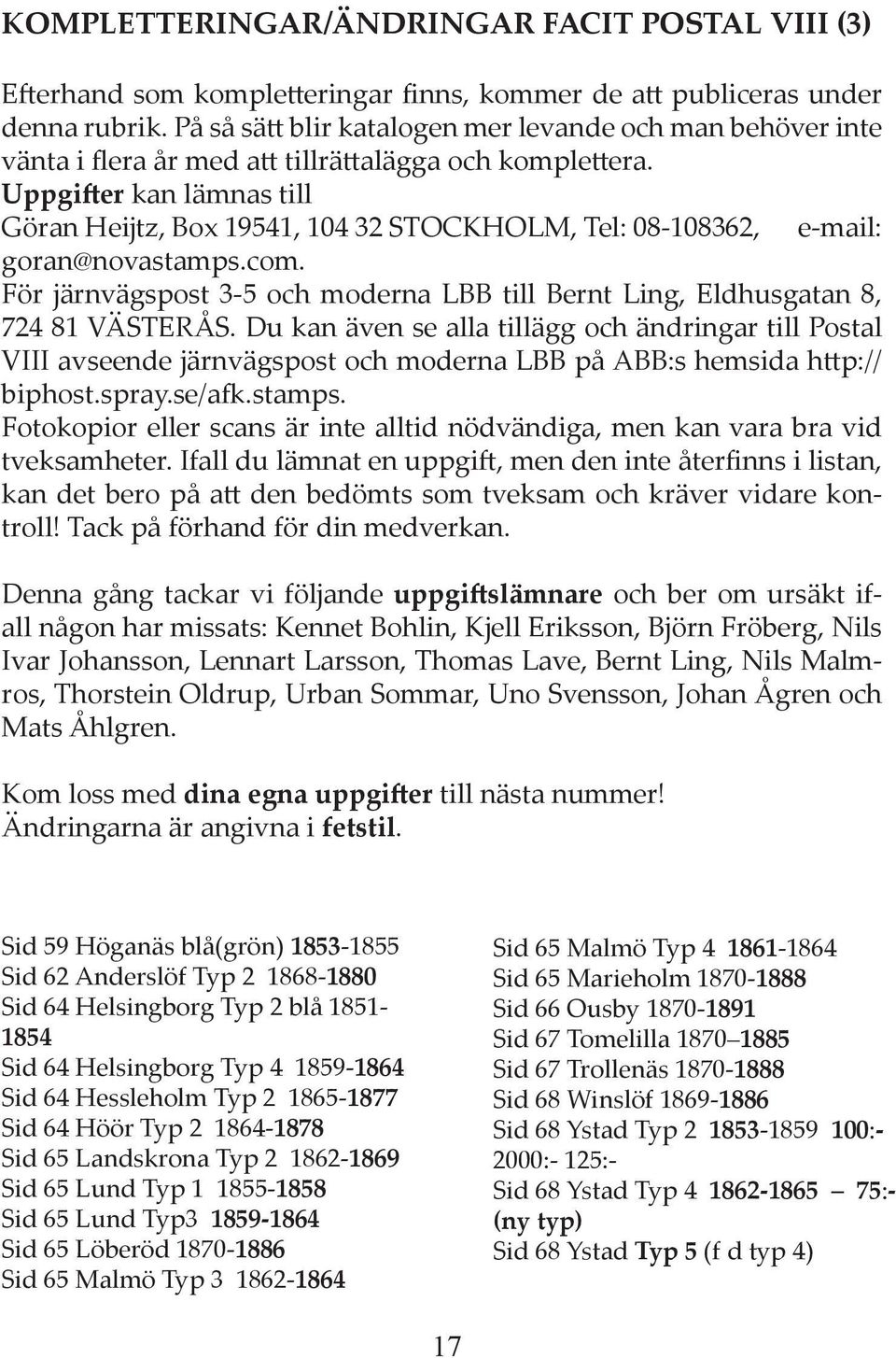 Uppgi er kan lämnas till Göran Heĳtz, Box 19541, 104 32 STOCKHOLM, Tel: 08-108362, e-mail: goran@novastamps.com. För järnvägspost 3-5 och moderna LBB till Bernt Ling, Eldhusgatan 8, 724 81 VÄSTERÅS.