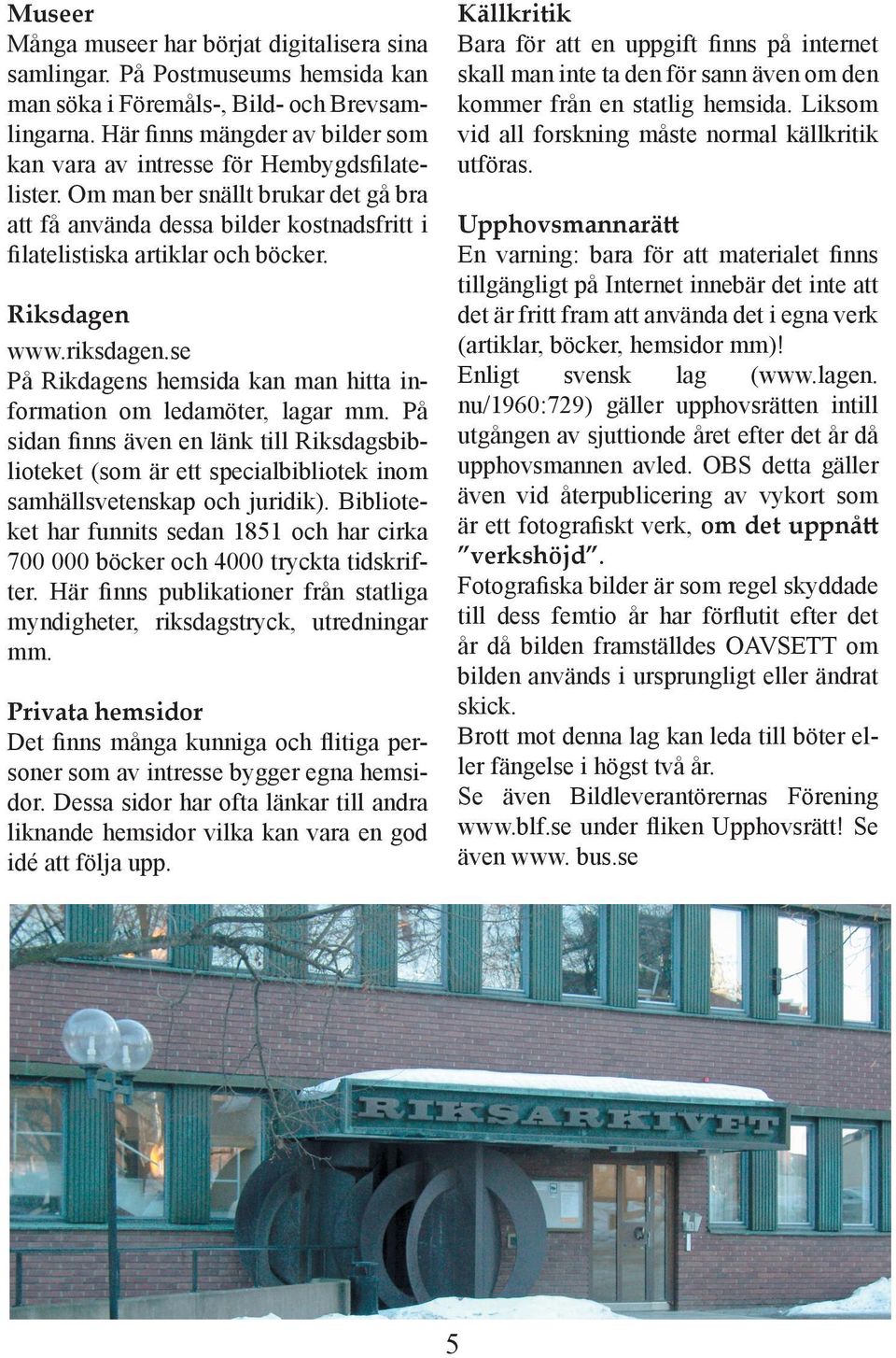 Riksdagen www.riksdagen.se På Rikdagens hemsida kan man hitta information om ledamöter, lagar mm.