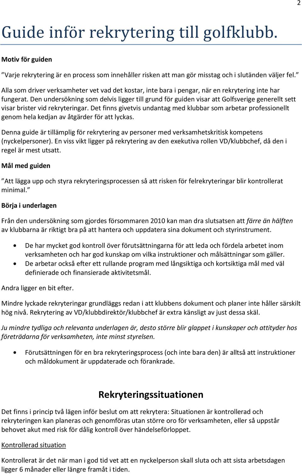 Den undersökning som delvis ligger till grund för guiden visar att Golfsverige generellt sett visar brister vid rekryteringar.