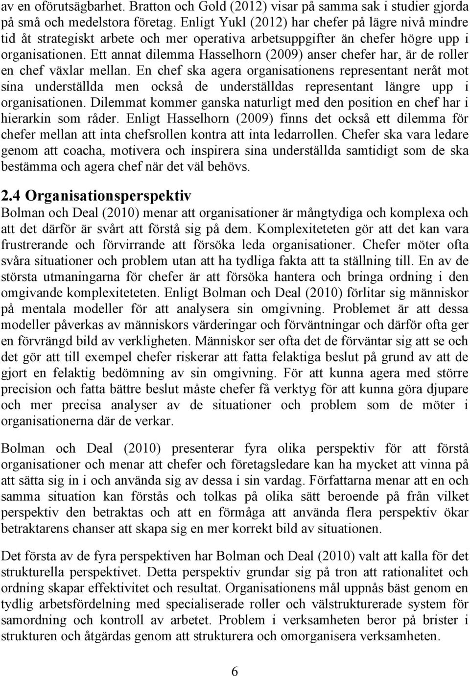 Ett annat dilemma Hasselhorn (2009) anser chefer har, är de roller en chef växlar mellan.