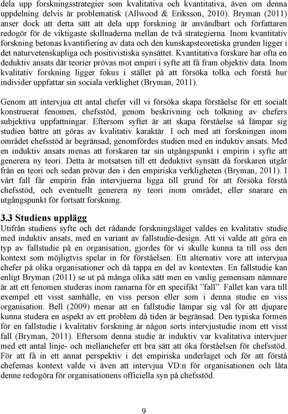 Inom kvantitativ forskning betonas kvantifiering av data och den kunskapsteoretiska grunden ligger i det naturvetenskapliga och positivistiska synsättet.