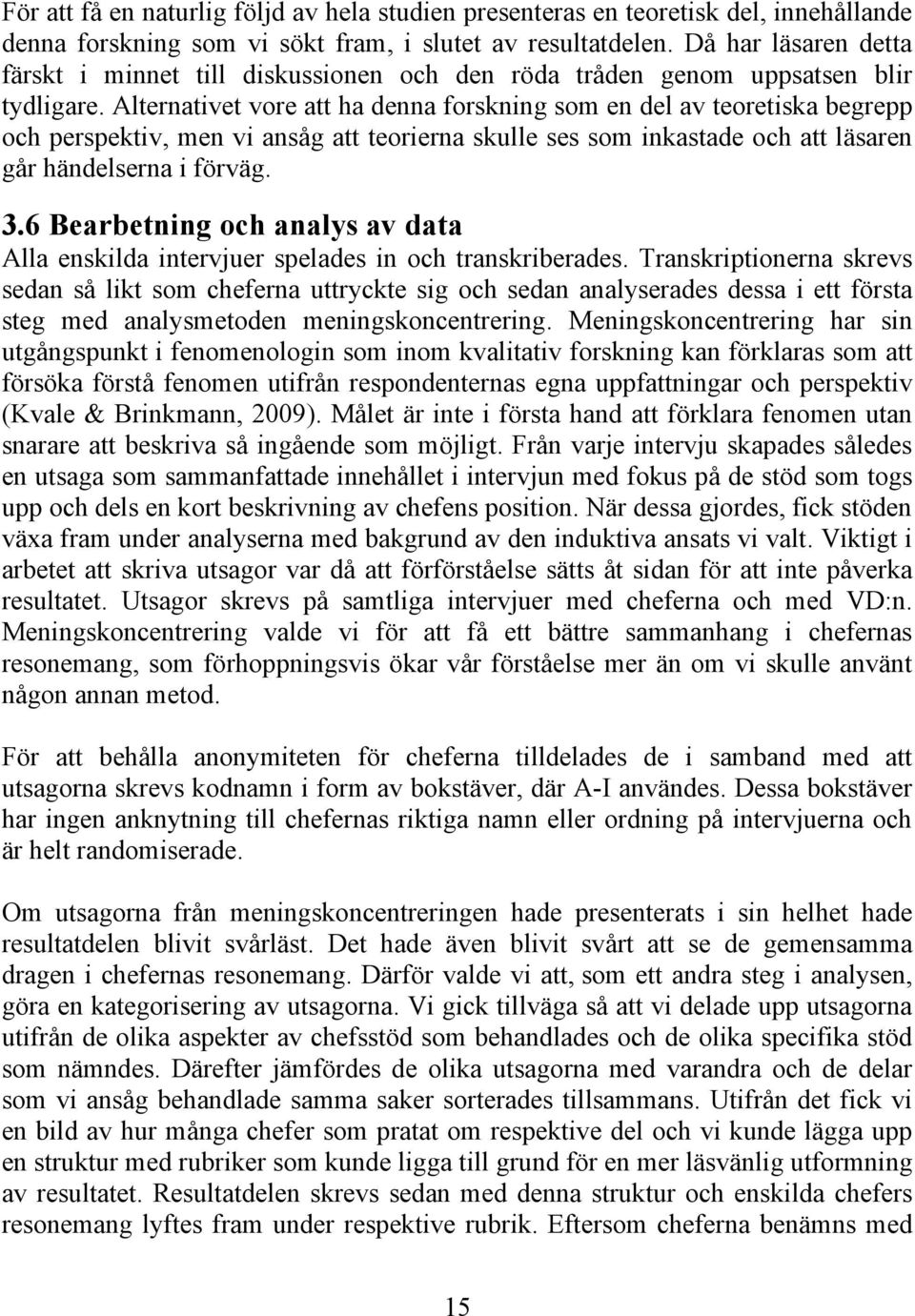 Alternativet vore att ha denna forskning som en del av teoretiska begrepp och perspektiv, men vi ansåg att teorierna skulle ses som inkastade och att läsaren går händelserna i förväg. 3.