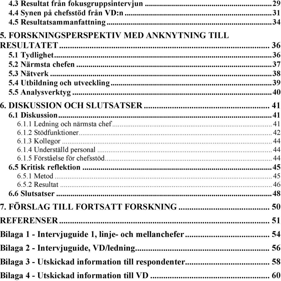 .. 42 6.1.3 Kollegor... 44 6.1.4 Underställd personal... 44 6.1.5 Förståelse för chefsstöd... 44 6.5 Kritisk reflektion... 45 6.5.1 Metod... 45 6.5.2 Resultat... 46 6.6 Slutsatser... 48 7.