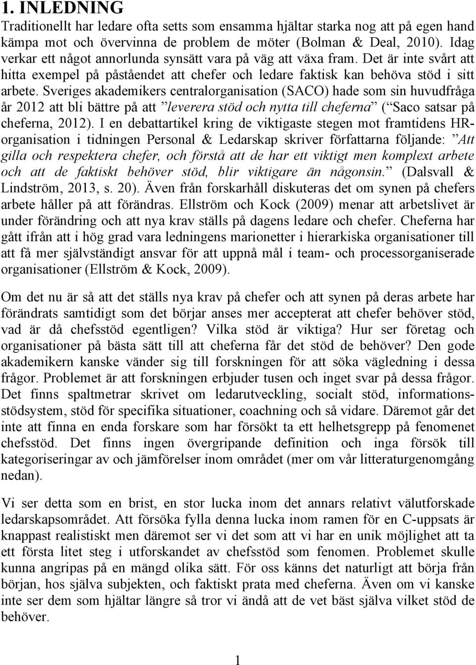 Sveriges akademikers centralorganisation (SACO) hade som sin huvudfråga år 2012 att bli bättre på att leverera stöd och nytta till cheferna ( Saco satsar på cheferna, 2012).