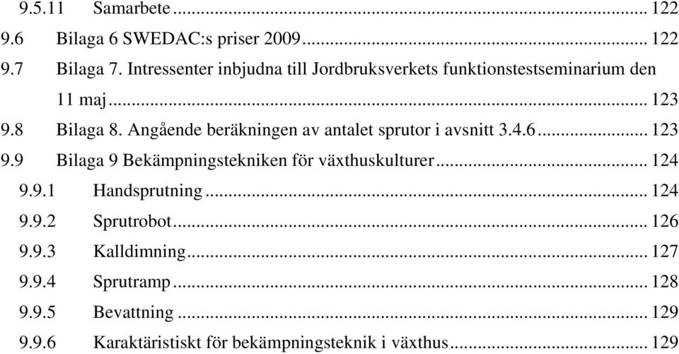 Angående beräkningen av antalet sprutor i avsnitt 3.4.6... 123 9.9 Bilaga 9 Bekämpningstekniken för växthuskulturer.