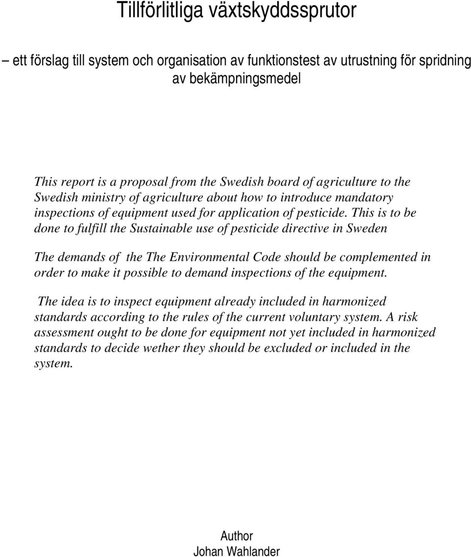 This is to be done to fulfill the Sustainable use of pesticide directive in Sweden The demands of the The Environmental Code should be complemented in order to make it possible to demand inspections