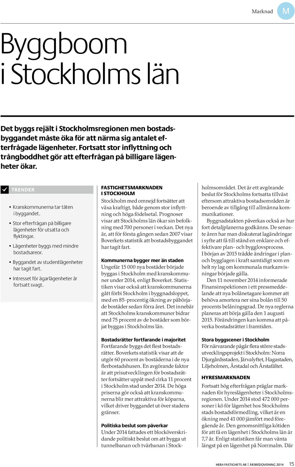 Stor efterfrågan på billigare lägenheter för utsatta och flyktingar. Lägenheter byggs med mindre bostadsareor. Byggandet av studentlägenheter har tagit fart.