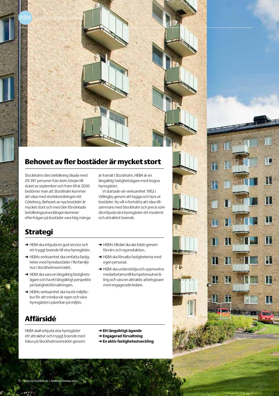 Behovet av nya bostäder är mycket stort och med den förväntade befolkningsutvecklingen kommer efterfrågan på bostäder vara hög många år framåt i Stockholm.