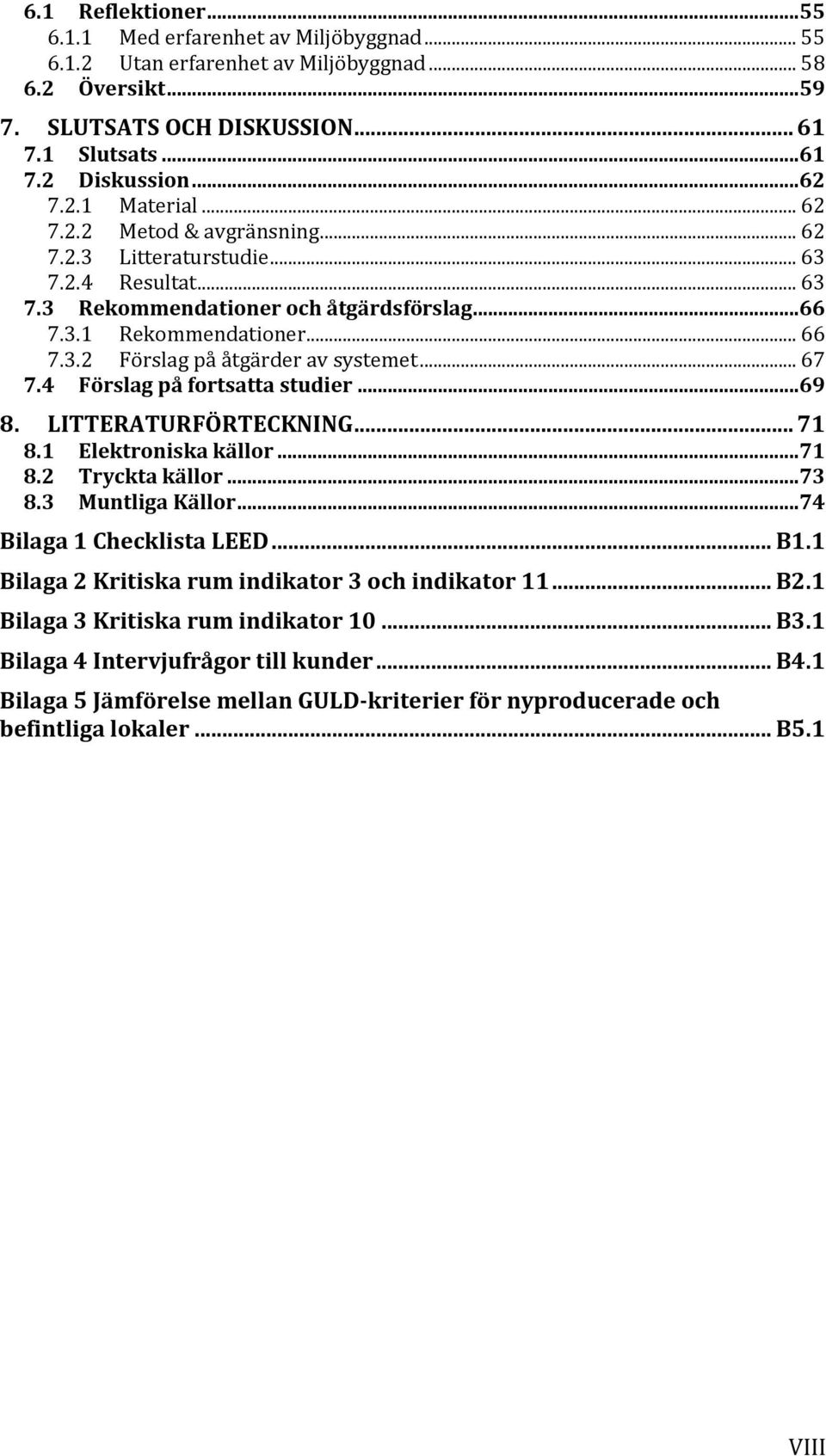 .. 67 7.4 Förslag på fortsatta studier...69 8. LITTERATURFÖRTECKNING... 71 8.1 Elektroniska källor...71 8.2 Tryckta källor...73 8.3 Muntliga Källor...74 Bilaga 1 Checklista LEED... B1.