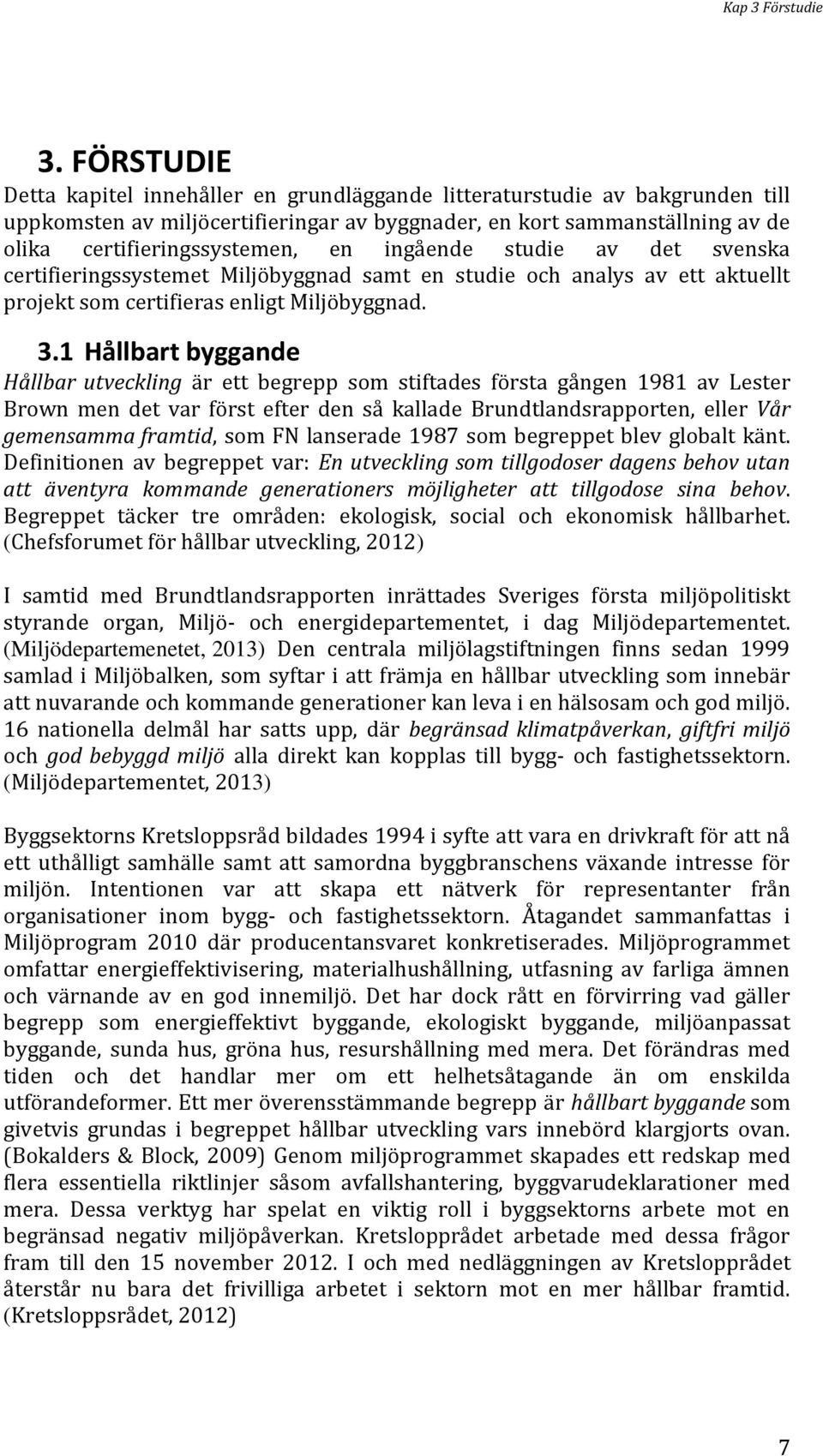 ingående studie av det svenska certifieringssystemet Miljöbyggnad samt en studie och analys av ett aktuellt projekt som certifieras enligt Miljöbyggnad. 3.