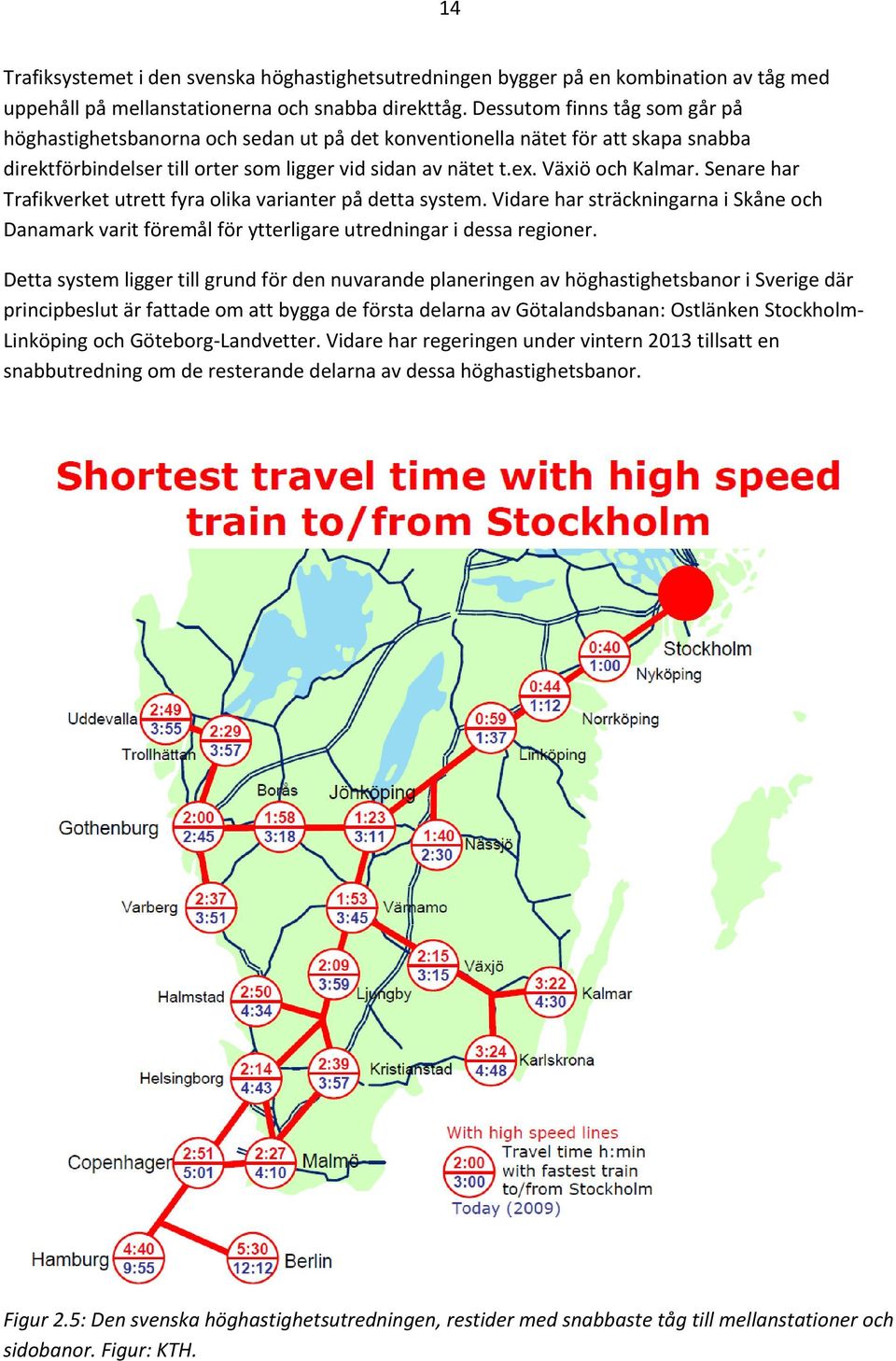 Senare har Trafikverket utrett fyra olika varianter på detta system. Vidare har sträckningarna i Skåne och Danamark varit föremål för ytterligare utredningar i dessa regioner.