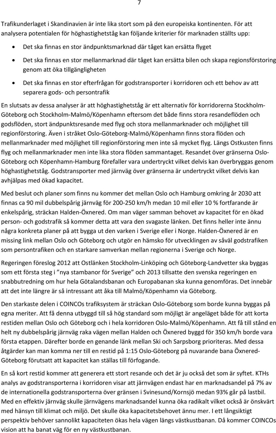 mellanmarknad där tåget kan ersätta bilen och skapa regionsförstoring genom att öka tillgängligheten Det ska finnas en stor efterfrågan för godstransporter i korridoren och ett behov av att separera