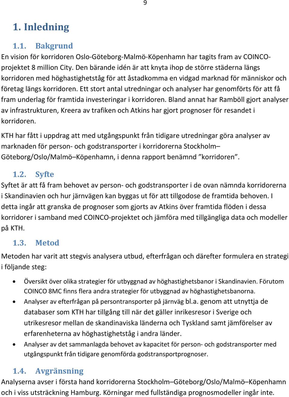 Ett stort antal utredningar och analyser har genomförts för att få fram underlag för framtida investeringar i korridoren.