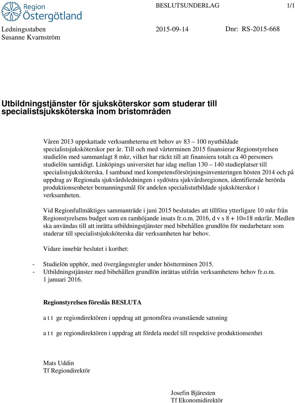 Till och med vårterminen 2015 finansierar Regionstyrelsen studielön med sammanlagt 8 mkr, vilket har räckt till att finansiera totalt ca 40 personers studielön samtidigt.