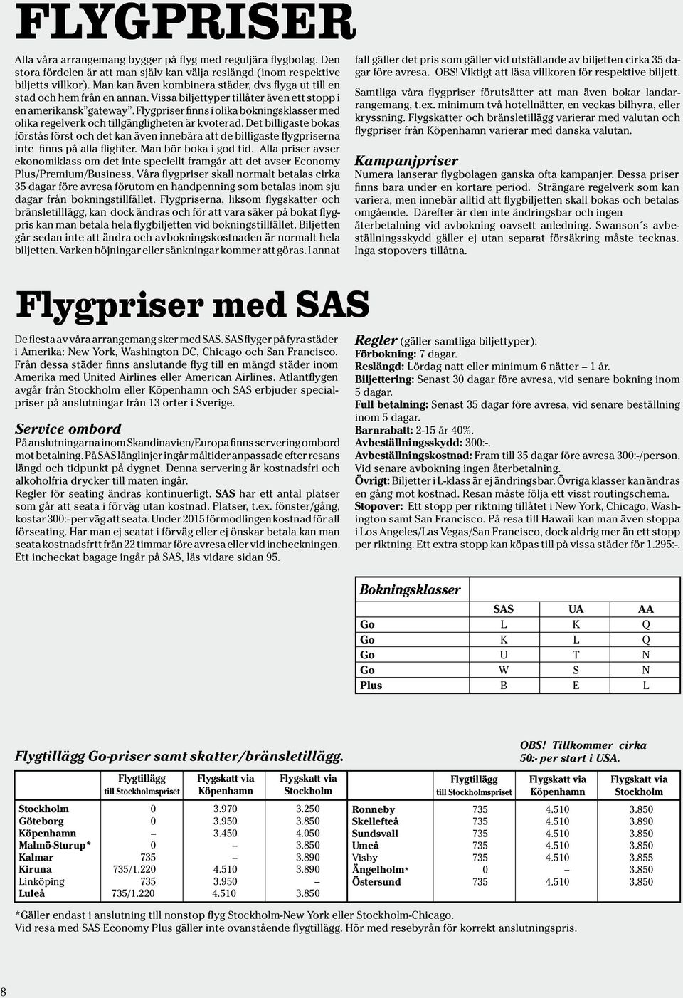 Flygpriser finns i olika bokningsklasser med olika regelverk och tillgängligheten är kvoterad.