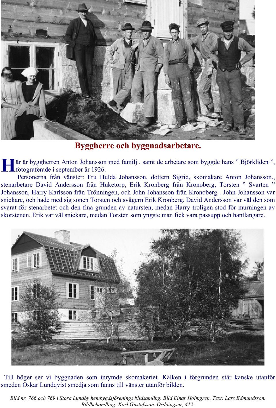 , stenarbetare David Andersson från Huketorp, Erik Kronberg från Kronoberg, Torsten Svarten Johansson, Harry Karlsson från Trönningen, och John Johansson från Kronoberg.