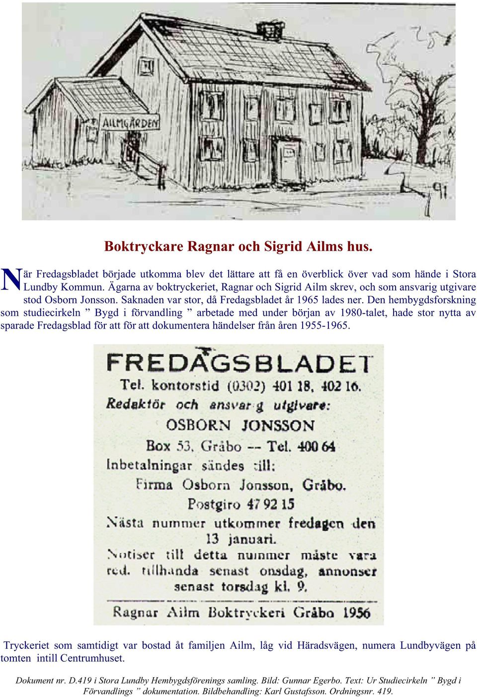 Den hembygdsforskning som studiecirkeln Bygd i förvandling arbetade med under början av 1980-talet, hade stor nytta av sparade Fredagsblad för att för att dokumentera händelser från åren 1955-1965.