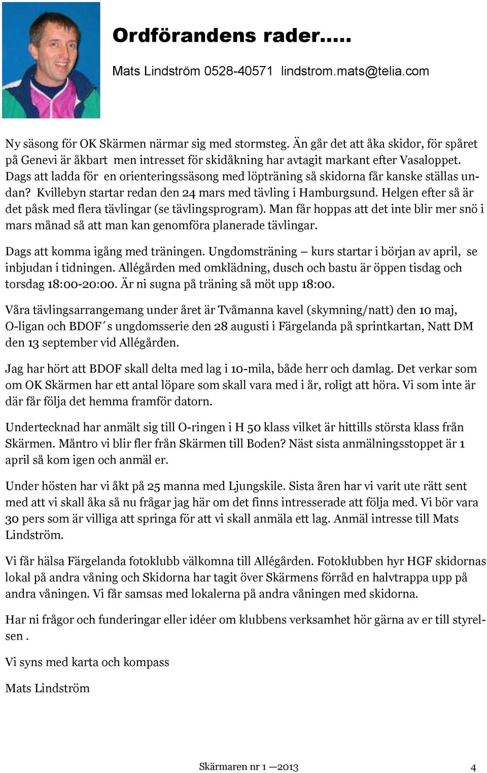 Dags att ladda för en orienteringssäsong med löpträning så skidorna får kanske ställas undan? Kvillebyn startar redan den 24 mars med tävling i Hamburgsund.