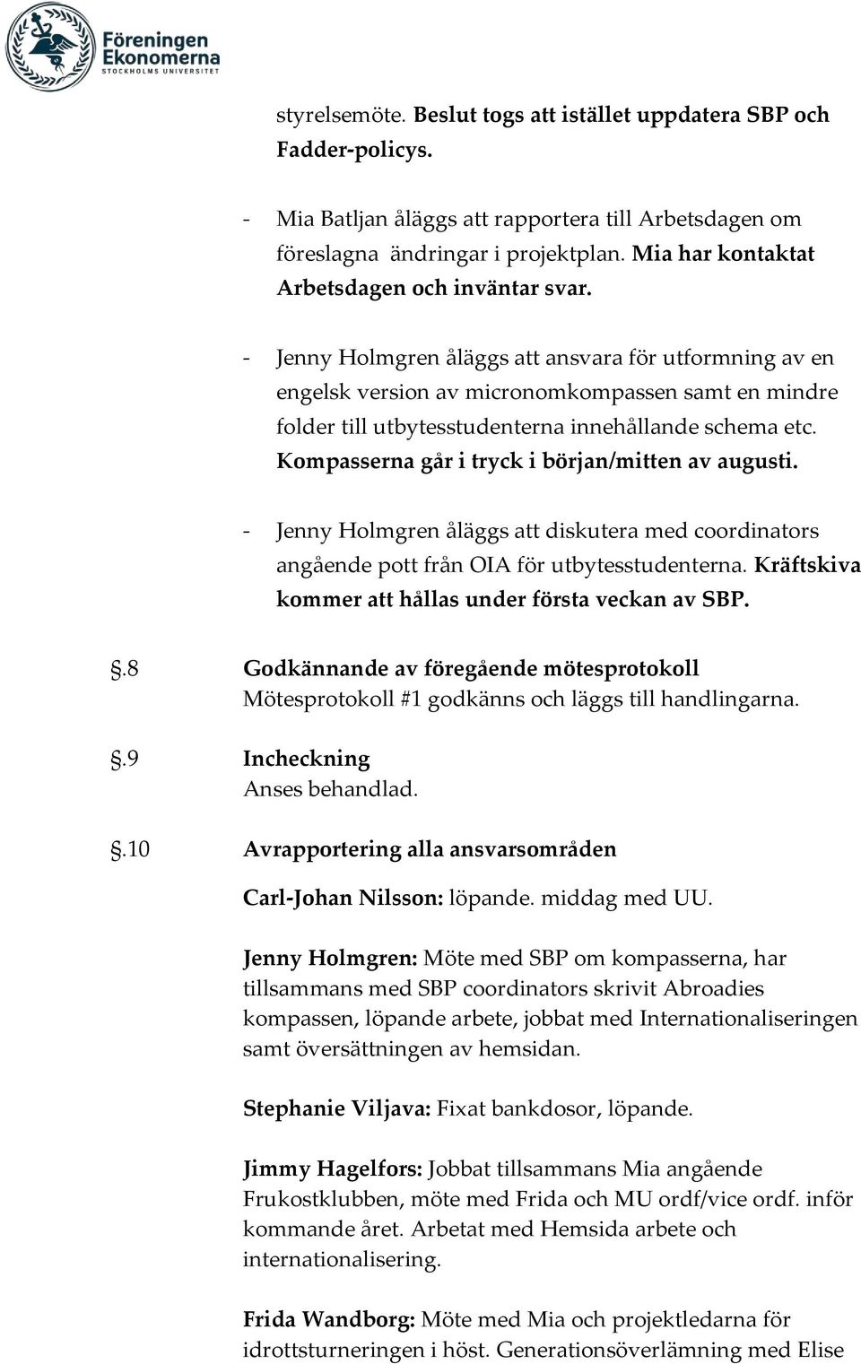 - Jenny Holmgren åläggs ansvara för utformning av en engelsk version av micronomkompassen samt en mindre folder till utbytesstudenterna innehållande schema etc.