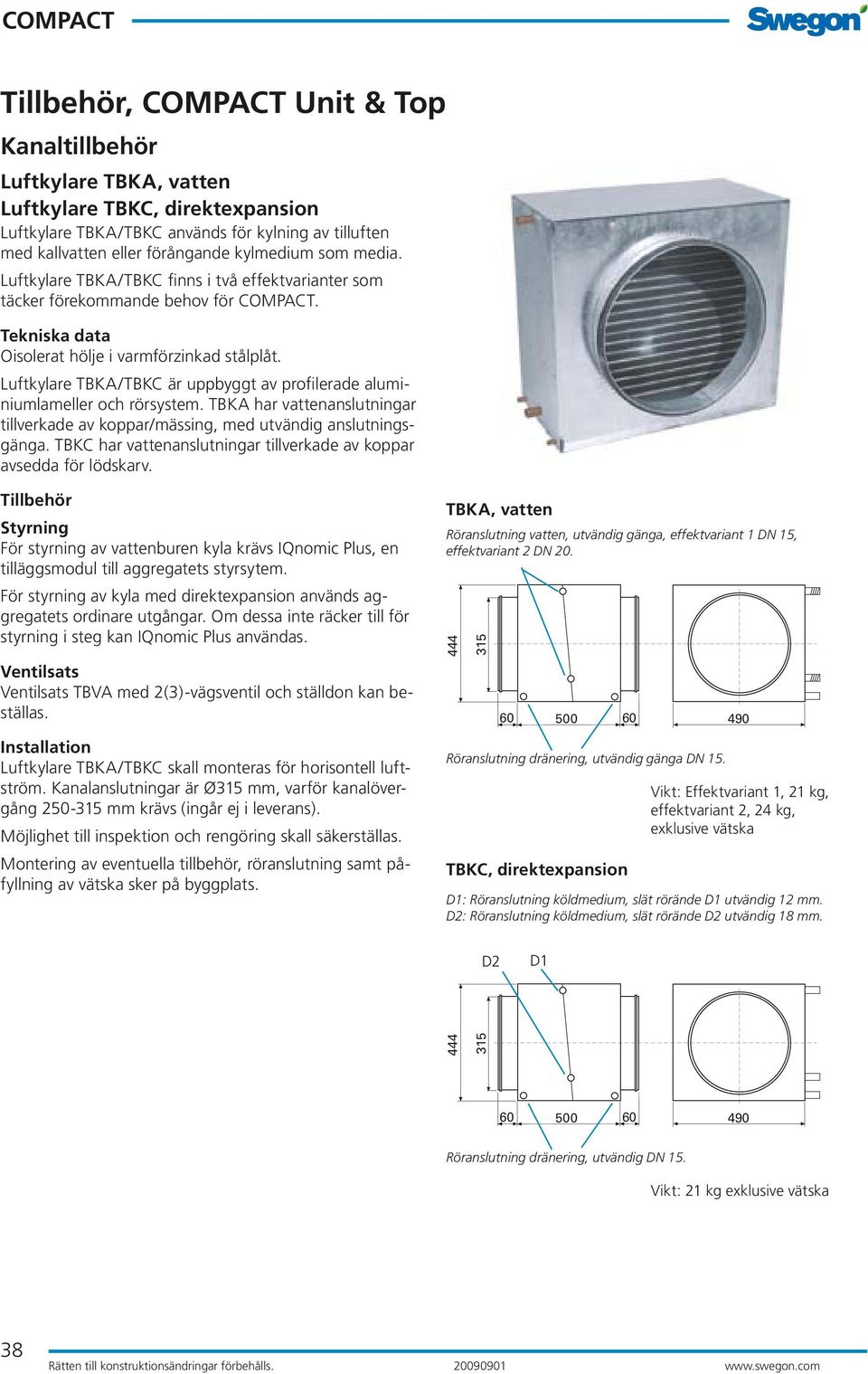 Luftkylare TBKA/TBKC är uppbyggt av profilerade aluminiumlameller och rörsystem. TBKA har vattenanslutningar tillverkade av koppar/mässing, med utvändig anslutningsgänga.