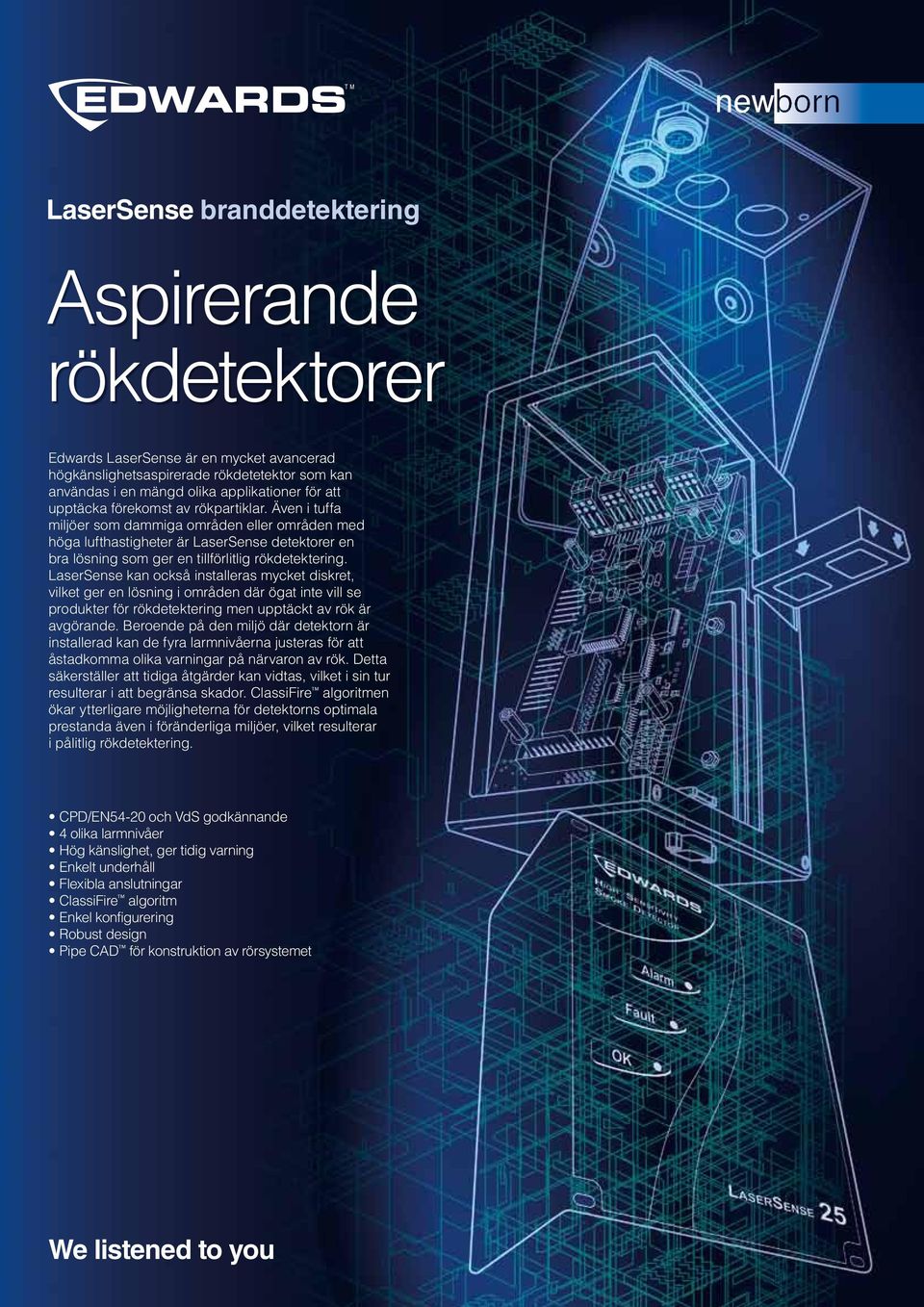 LaserSense kan också installeras mycket diskret, vilket ger en lösning i områden där ögat inte vill se produkter för rökdetektering men upptäckt av rök är avgörande.