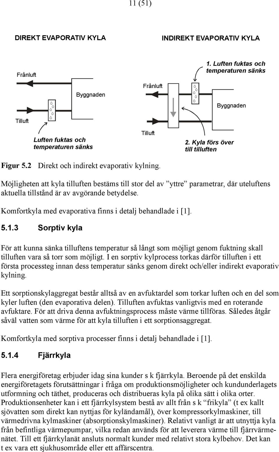 Möjligheten att kyla tilluften bestäms till stor del av yttre parametrar, där uteluftens aktuella tillstånd är av avgörande betydelse. Komfortkyla med evaporativa finns i detalj behandlade i [1]